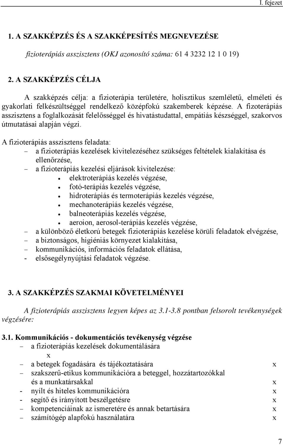 A fizoterápiás asszisztens a foglalkozását felelősséggel és hivatástudattal, empátiás készséggel, szakorvos útmutatásai alapján végzi.