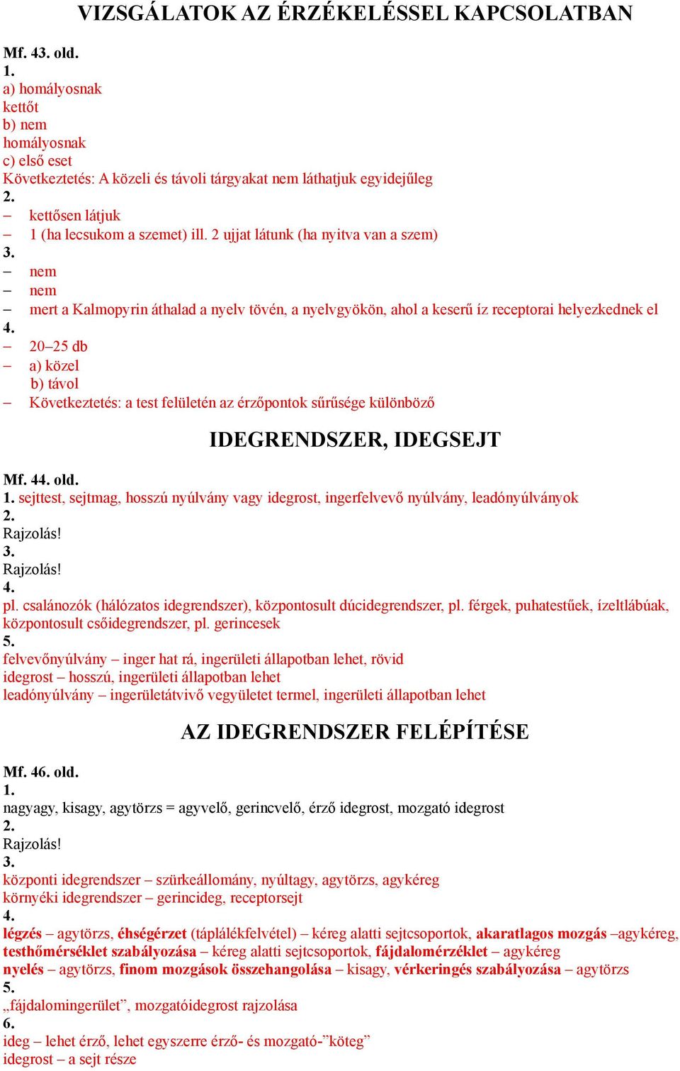 2 ujjat látunk (ha nyitva van a szem) nem nem mert a Kalmopyrin áthalad a nyelv tövén, a nyelvgyökön, ahol a keserű íz receptorai helyezkednek el 2025 db a) közel b) távol Következtetés: a test