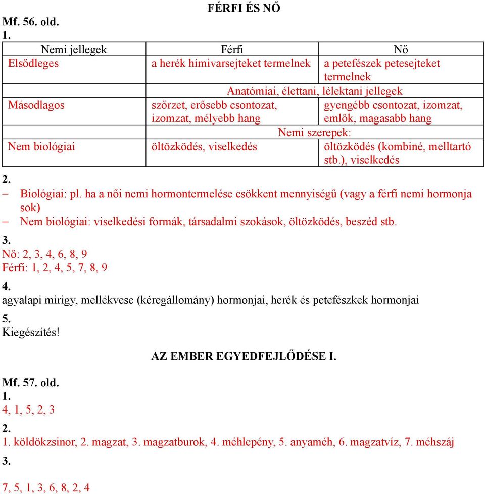 gyengébb csontozat, izomzat, izomzat, mélyebb hang emlők, magasabb hang Nemi szerepek: öltözködés, viselkedés öltözködés (kombiné, melltartó stb.), viselkedés Biológiai: pl.