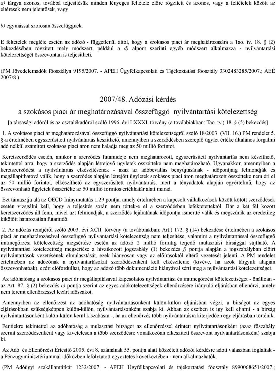 (2) bekezdésében rögzített mely módszert, például a d) alpont szerinti egyéb módszert alkalmazza - nyilvántartási kötelezettségét összevontan is teljesítheti. (PM Jövedelemadók főosztálya 9195/2007.