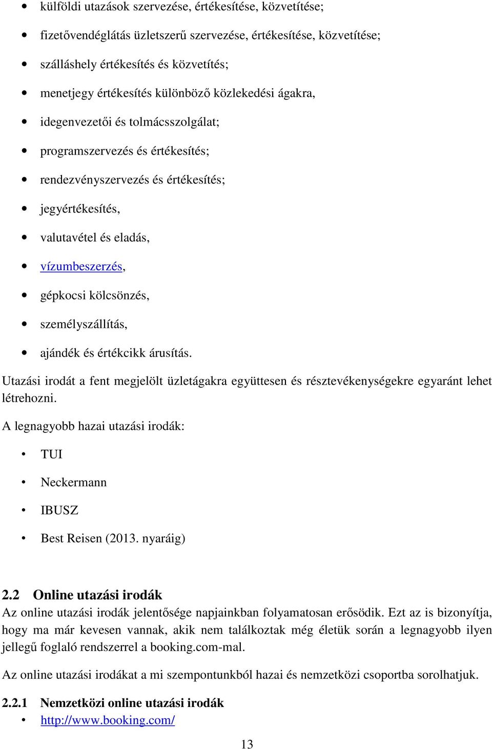 kölcsönzés, személyszállítás, ajándék és értékcikk árusítás. Utazási irodát a fent megjelölt üzletágakra együttesen és résztevékenységekre egyaránt lehet létrehozni.