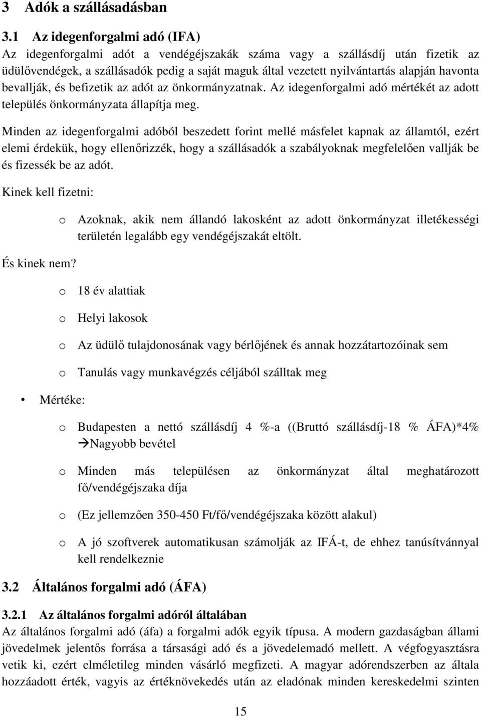 havonta bevallják, és befizetik az adót az önkormányzatnak. Az idegenforgalmi adó mértékét az adott település önkormányzata állapítja meg.