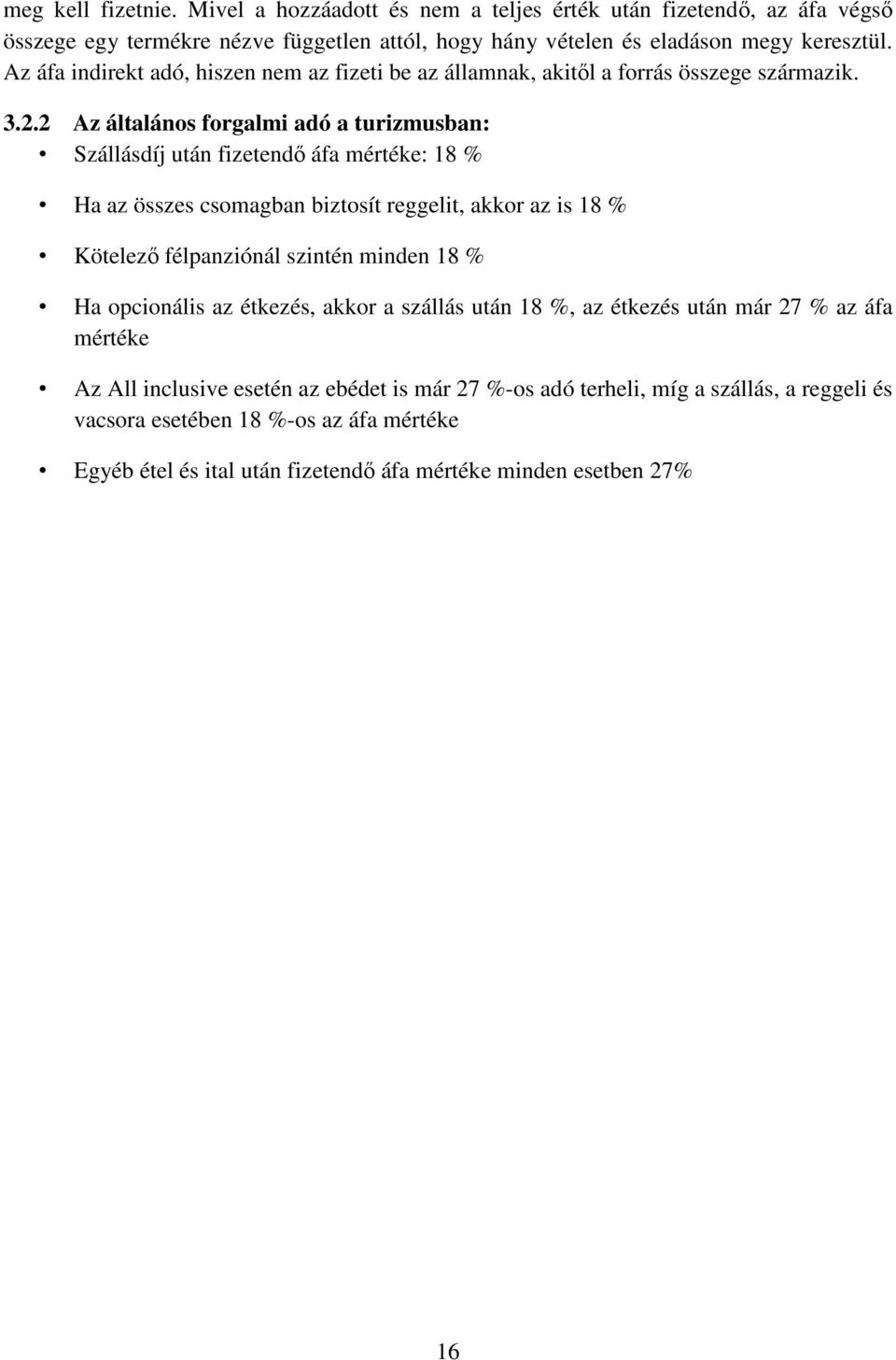 2 Az általános forgalmi adó a turizmusban: Szállásdíj után fizetendő áfa mértéke: 18 % Ha az összes csomagban biztosít reggelit, akkor az is 18 % Kötelező félpanziónál szintén minden 18 %