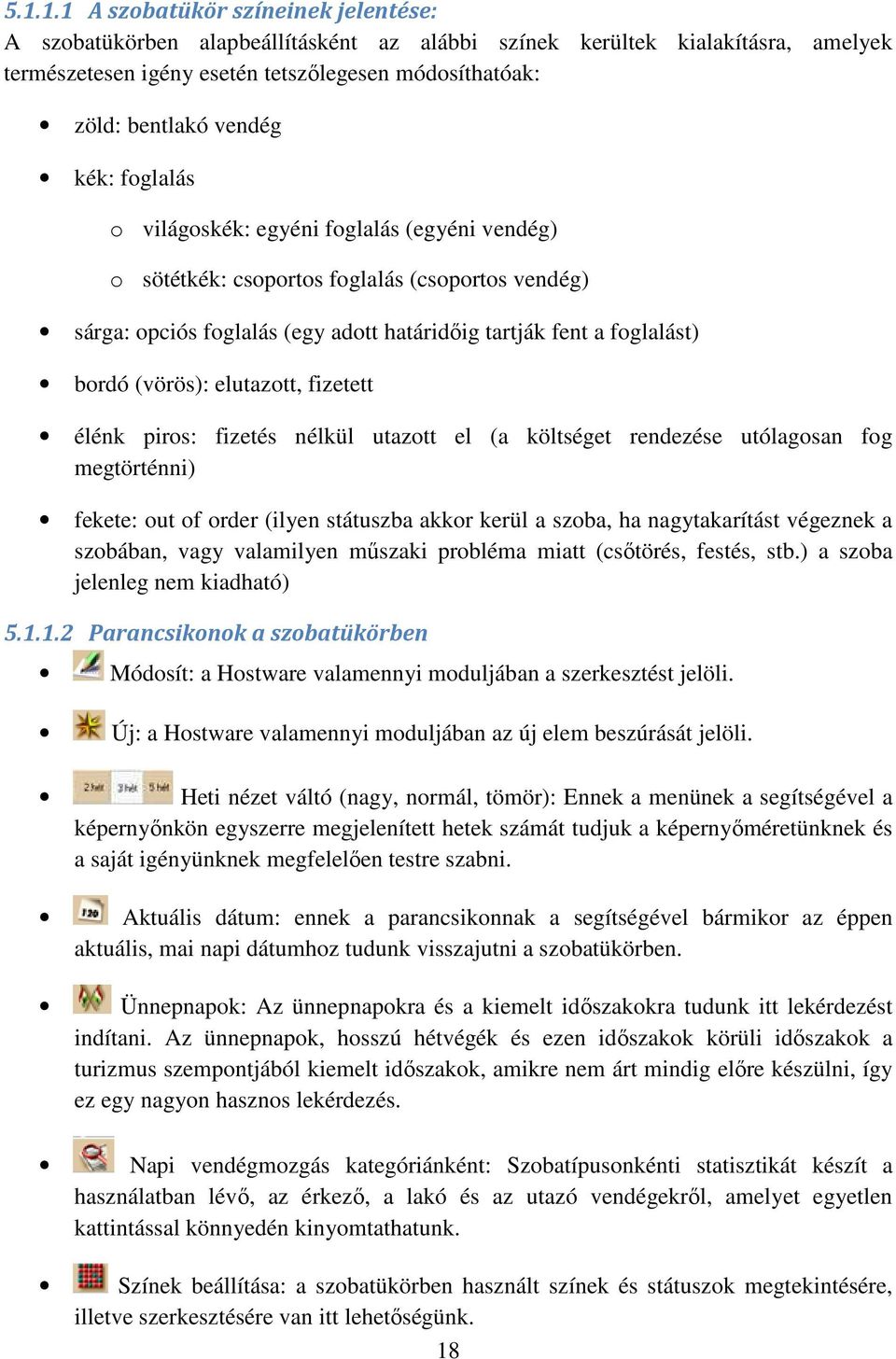 (vörös): elutazott, fizetett élénk piros: fizetés nélkül utazott el (a költséget rendezése utólagosan fog megtörténni) fekete: out of order (ilyen státuszba akkor kerül a szoba, ha nagytakarítást