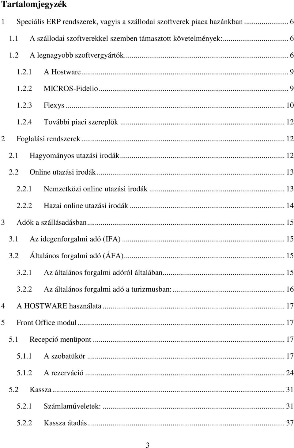 .. 13 2.2.1 Nemzetközi online utazási irodák... 13 2.2.2 Hazai online utazási irodák... 14 3 Adók a szállásadásban... 15 3.1 Az idegenforgalmi adó (IFA)... 15 3.2 Általános forgalmi adó (ÁFA)... 15 3.2.1 Az általános forgalmi adóról általában.