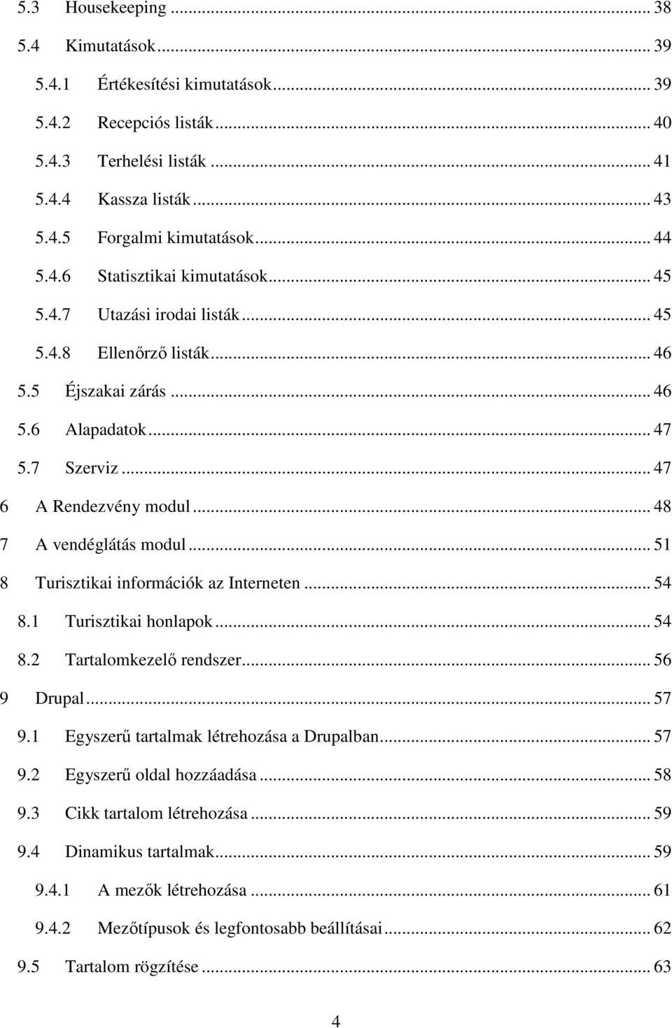 .. 48 7 A vendéglátás modul... 51 8 Turisztikai információk az Interneten... 54 8.1 Turisztikai honlapok... 54 8.2 Tartalomkezelő rendszer... 56 9 Drupal... 57 9.