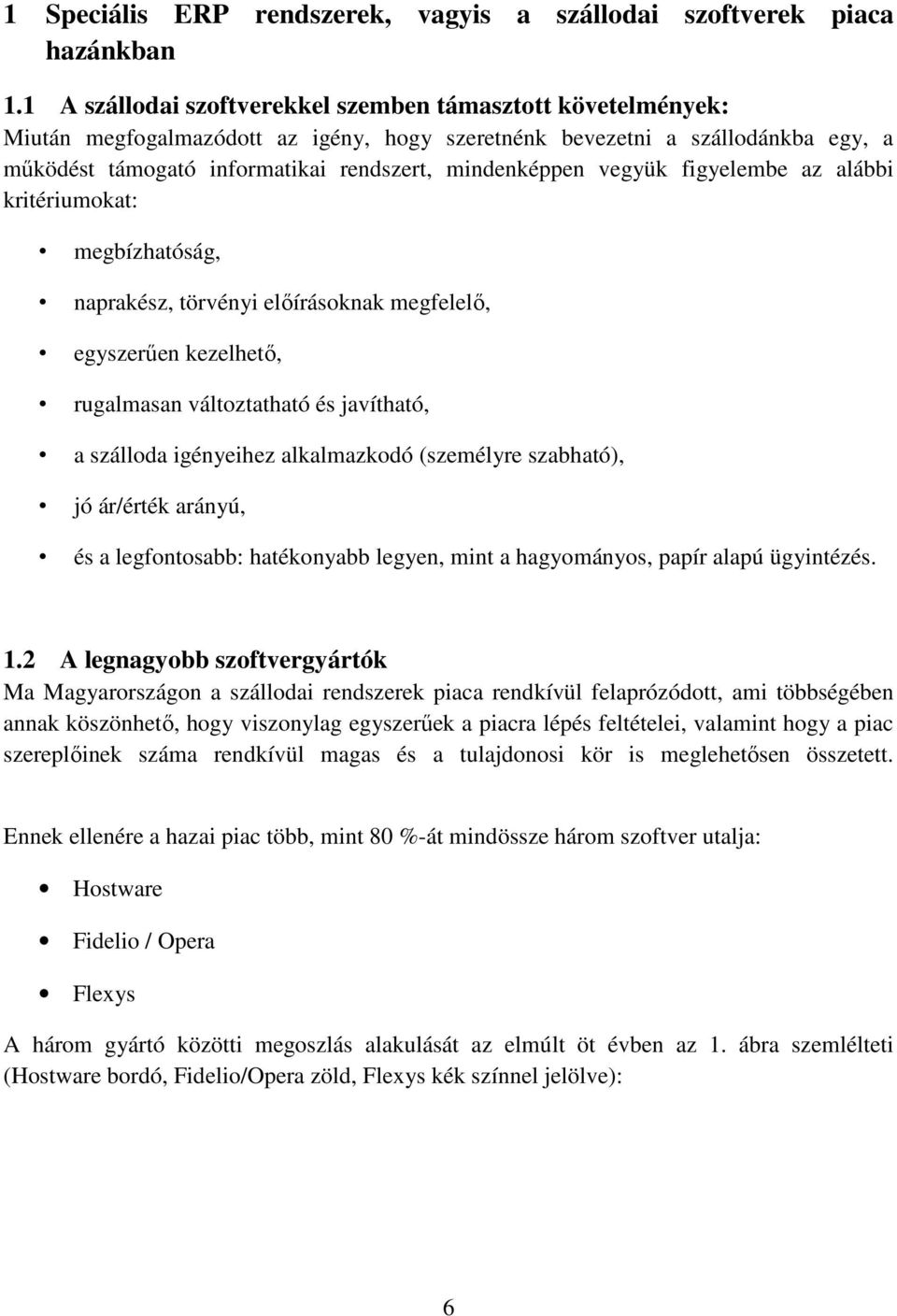 vegyük figyelembe az alábbi kritériumokat: megbízhatóság, naprakész, törvényi előírásoknak megfelelő, egyszerűen kezelhető, rugalmasan változtatható és javítható, a szálloda igényeihez alkalmazkodó