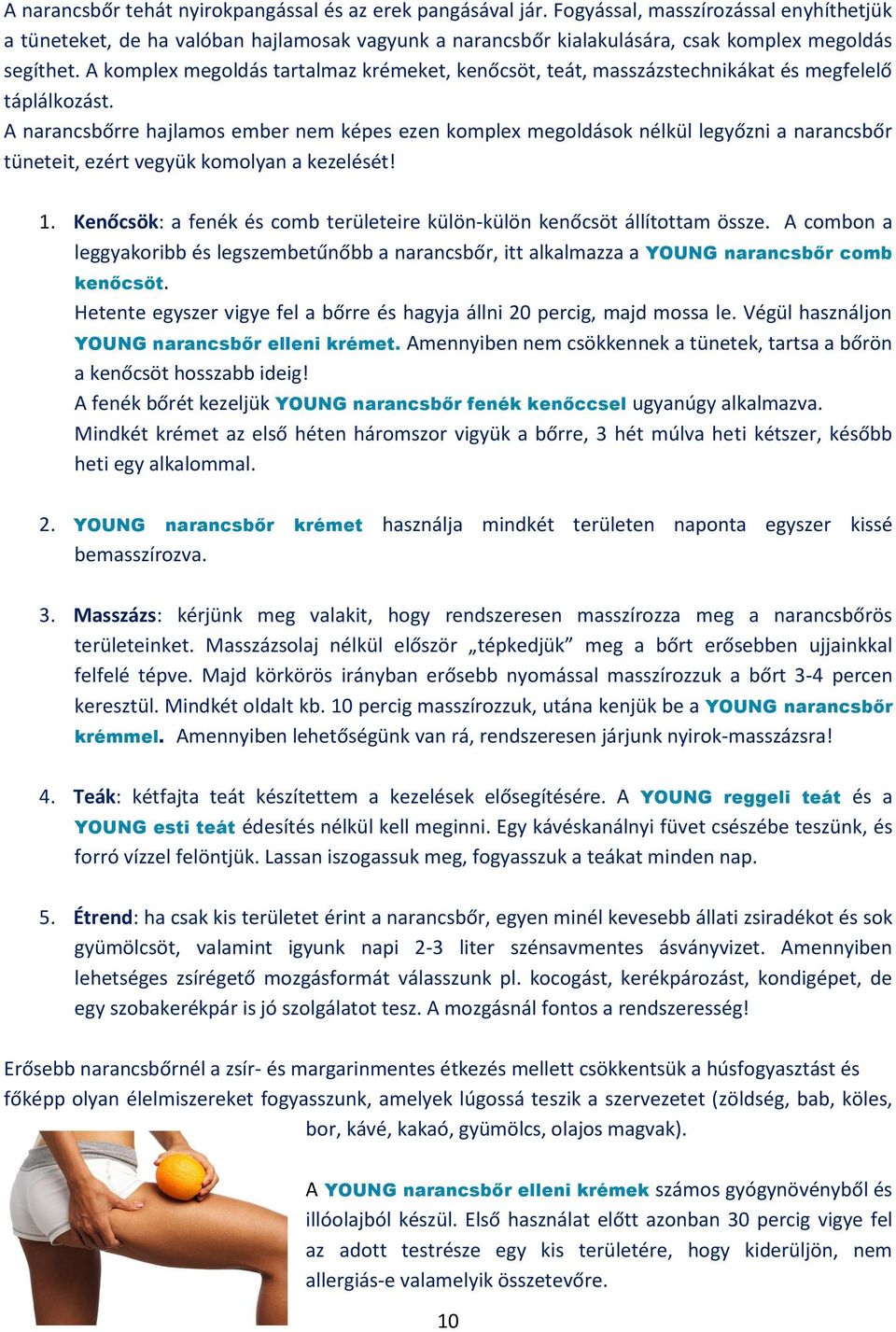 A komplex megoldás tartalmaz krémeket, kenőcsöt, teát, masszázstechnikákat és megfelelő táplálkozást.