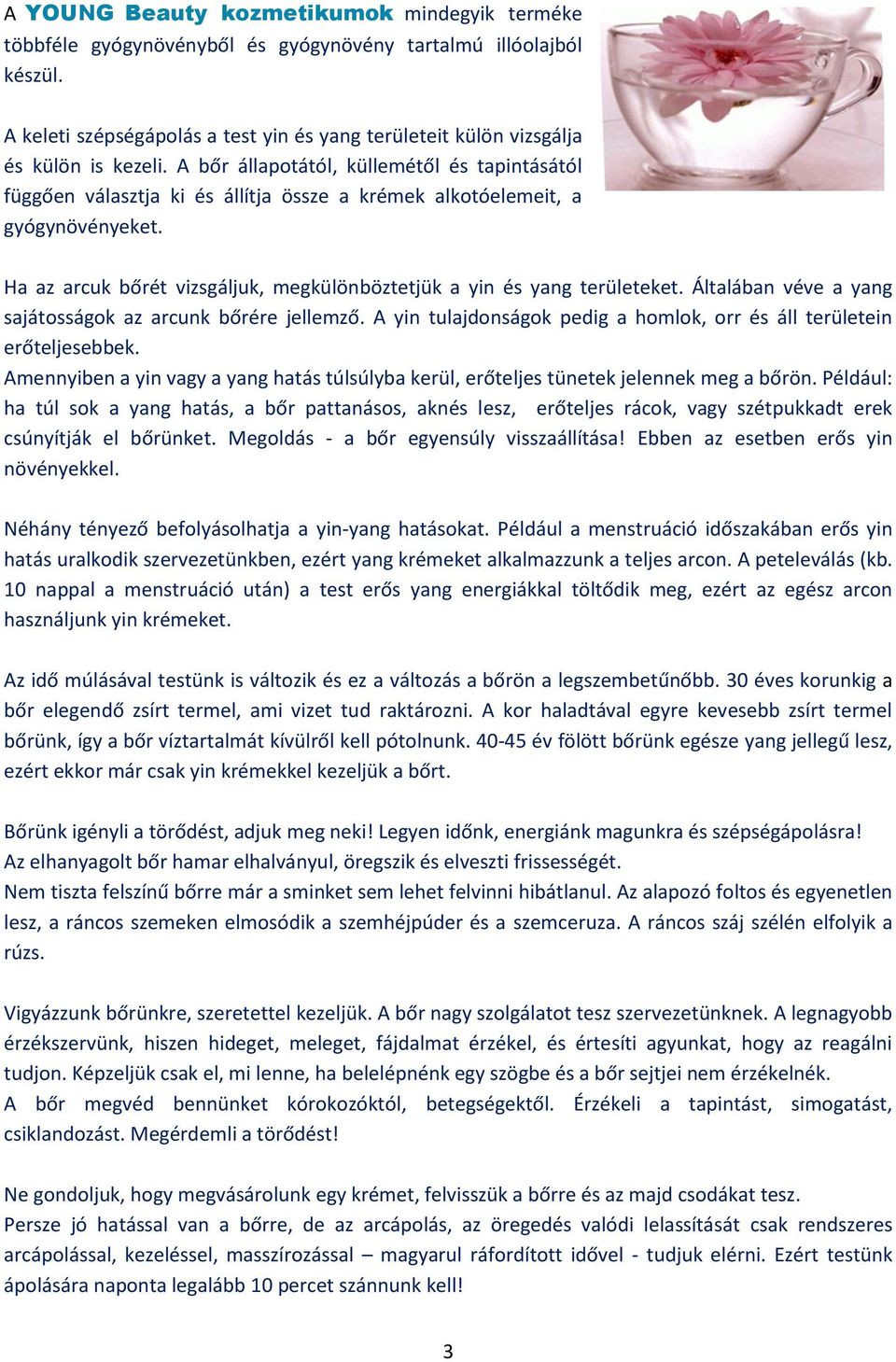 A bőr állapotától, küllemétől és tapintásától függően választja ki és állítja össze a krémek alkotóelemeit, a gyógynövényeket.