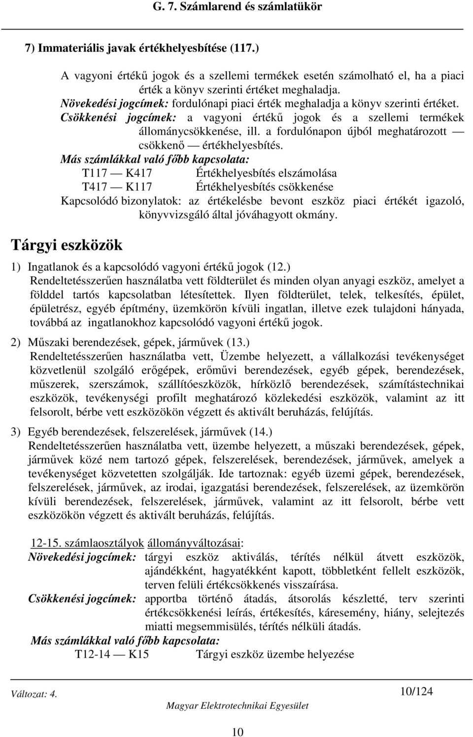 Más számlákkal való főbb kapcsolata: T117 K417 Értékhelyesbítés elszámolása T417 K117 Értékhelyesbítés csökkenése Kapcsolódó bizonylatok: az értékelésbe bevont eszköz piaci értékét igazoló,