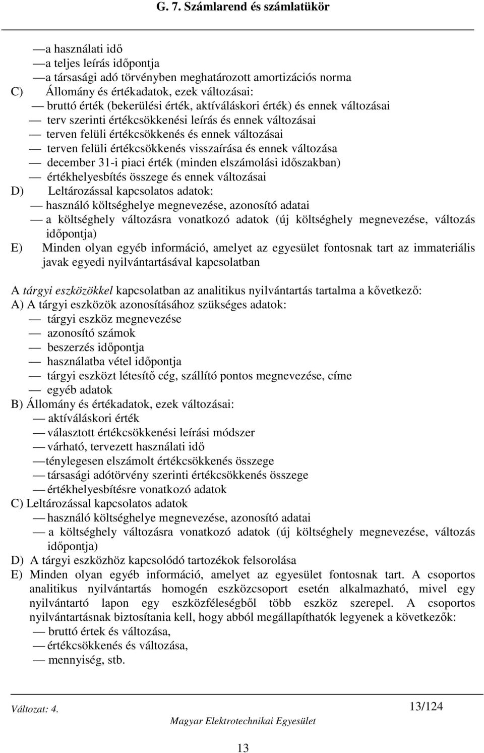 december 31-i piaci érték (minden elszámolási időszakban) értékhelyesbítés összege és ennek változásai D) Leltározással kapcsolatos adatok: használó költséghelye megnevezése, azonosító adatai a