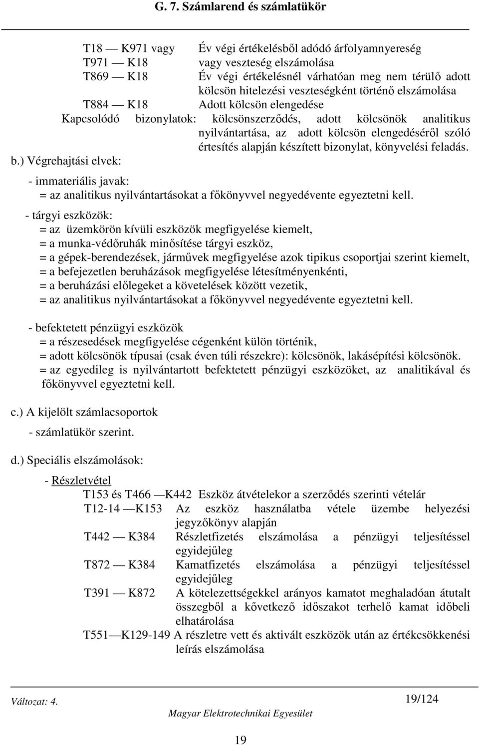 bizonylat, könyvelési feladás. b.) Végrehajtási elvek: - immateriális javak: = az analitikus nyilvántartásokat a főkönyvvel negyedévente egyeztetni kell.