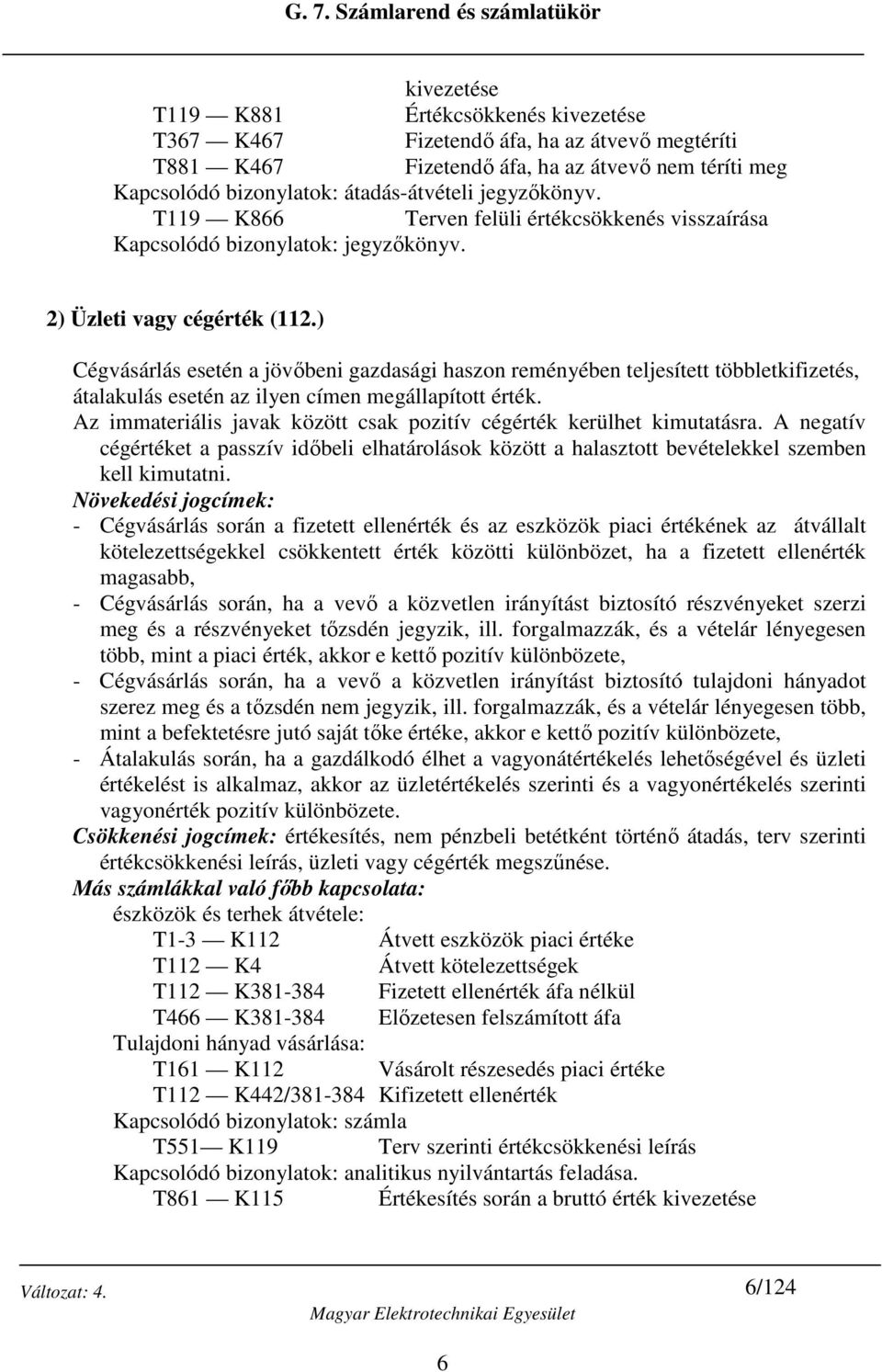 ) Cégvásárlás esetén a jövőbeni gazdasági haszon reményében teljesített többletkifizetés, átalakulás esetén az ilyen címen megállapított érték.