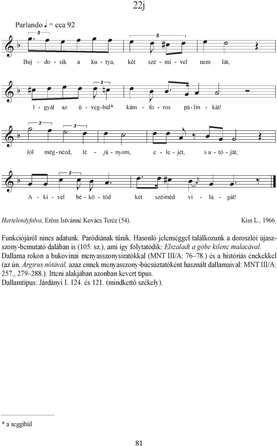 Dallama rokon a bukovinai menyasszonysiratókkal (MNT III/A: 76 78.) és a históriás énekekkel (az ún.