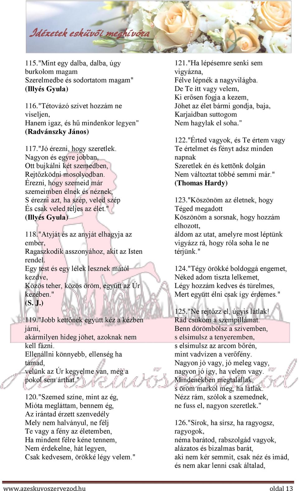 Érezni, hogy szemeid már szemeimben élnek és néznek, S érezni azt, ha szép, veled szép És csak veled teljes az élet." (Illyés Gyula) 118.