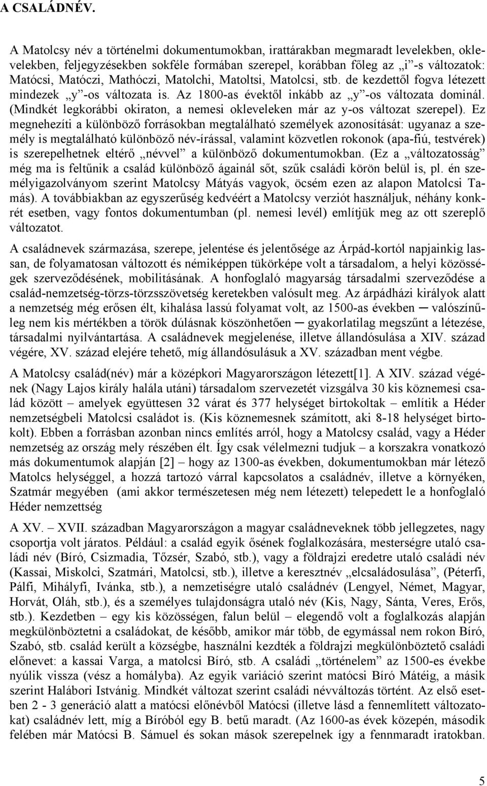 Matolchi, Matoltsi, Matolcsi, stb. de kezdettől fogva létezett mindezek y -os változata is. Az 1800-as évektől inkább az y -os változata dominál.