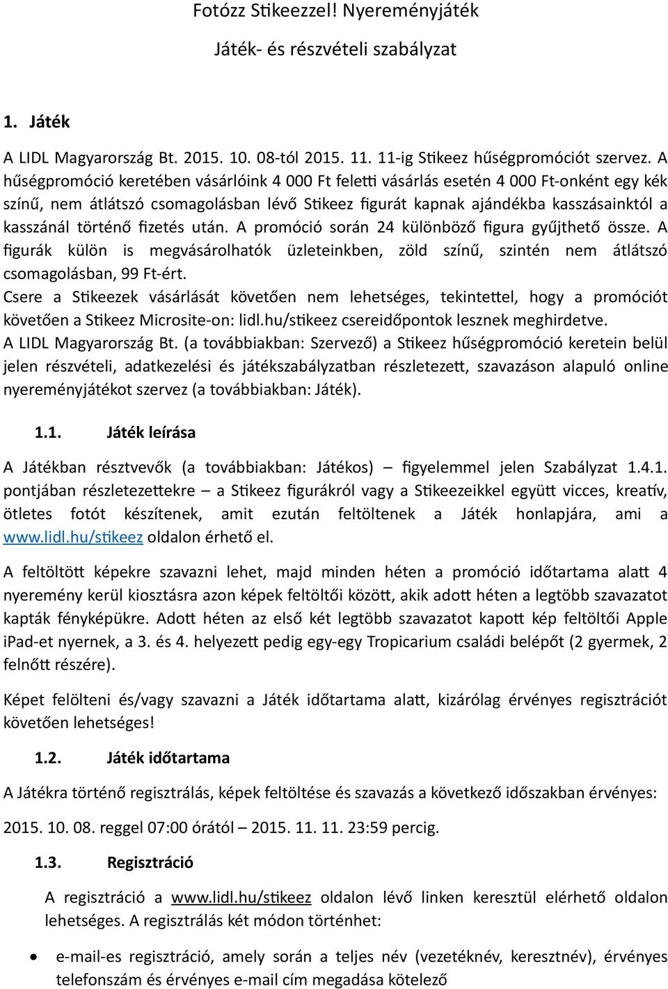 történő fizetés után. A promóció során 24 különböző figura gyűjthető össze. A figurák külön is megvásárolhatók üzleteinkben, zöld színű, szintén nem átlátszó csomagolásban, 99 Ft-ért.