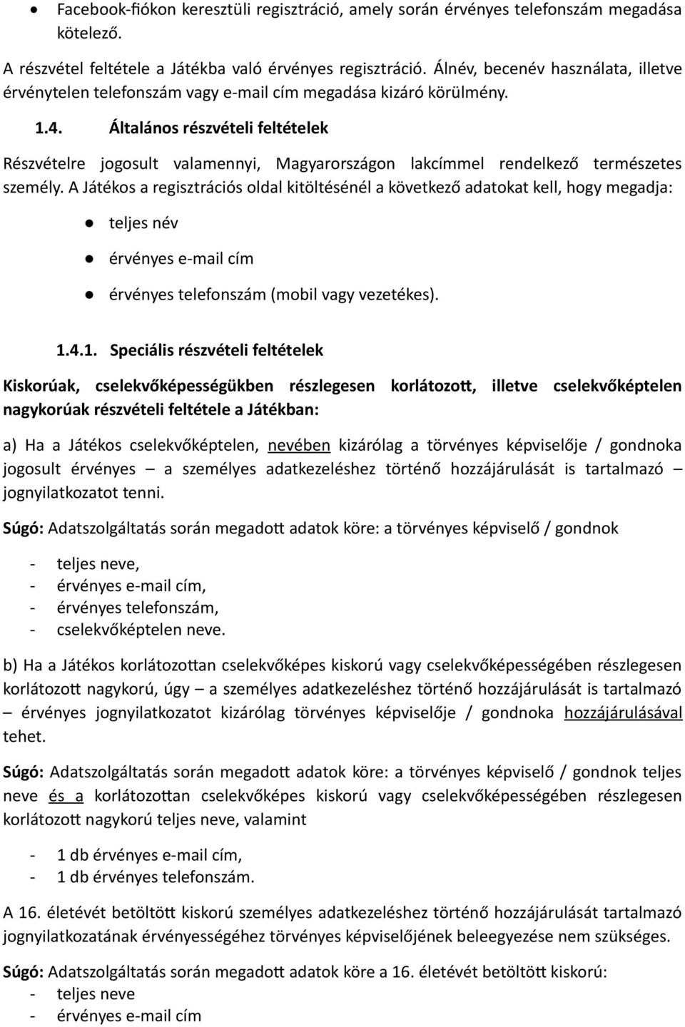 Általános részvételi feltételek Részvételre jogosult valamennyi, Magyarországon lakcímmel rendelkező természetes személy.