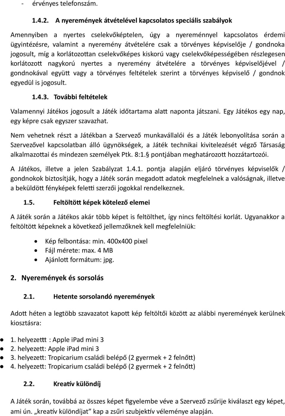 képviselője / gondnoka jogosult, míg a korlátozottan cselekvőképes kiskorú vagy cselekvőképességében részlegesen korlátozott nagykorú nyertes a nyeremény átvételére a törvényes képviselőjével /