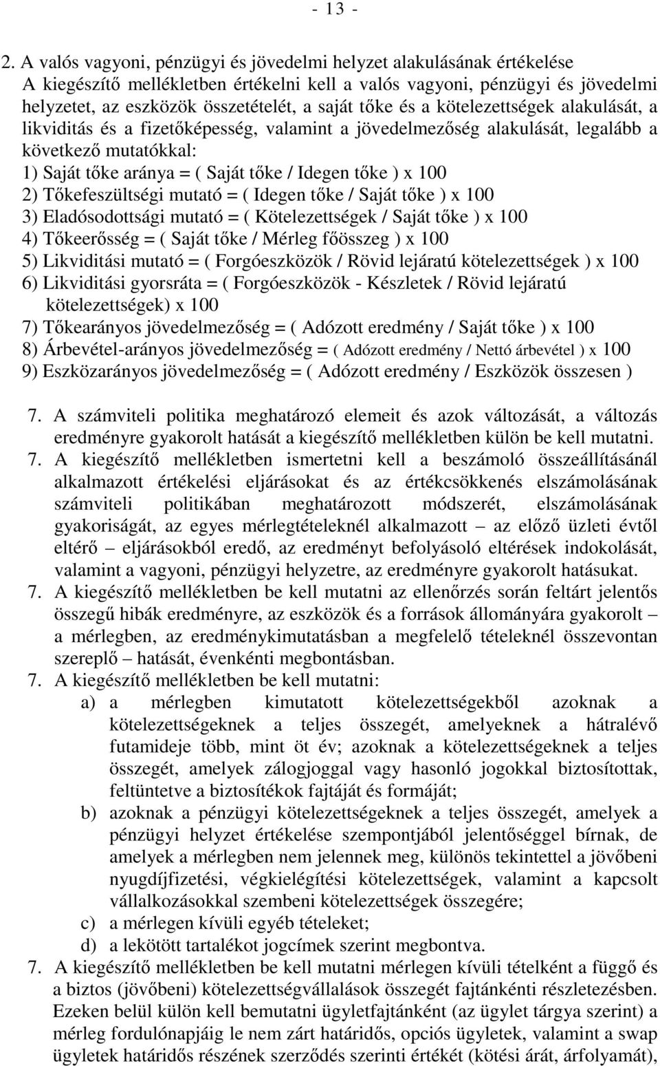 tıke és a kötelezettségek alakulását, a likviditás és a fizetıképesség, valamint a jövedelmezıség alakulását, legalább a következı mutatókkal: 1) Saját tıke aránya = ( Saját tıke / Idegen tıke ) x