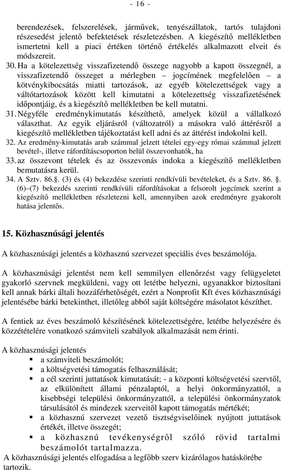 Ha a kötelezettség visszafizetendı összege nagyobb a kapott összegnél, a visszafizetendı összeget a mérlegben jogcímének megfelelıen a kötvénykibocsátás miatti tartozások, az egyéb kötelezettségek