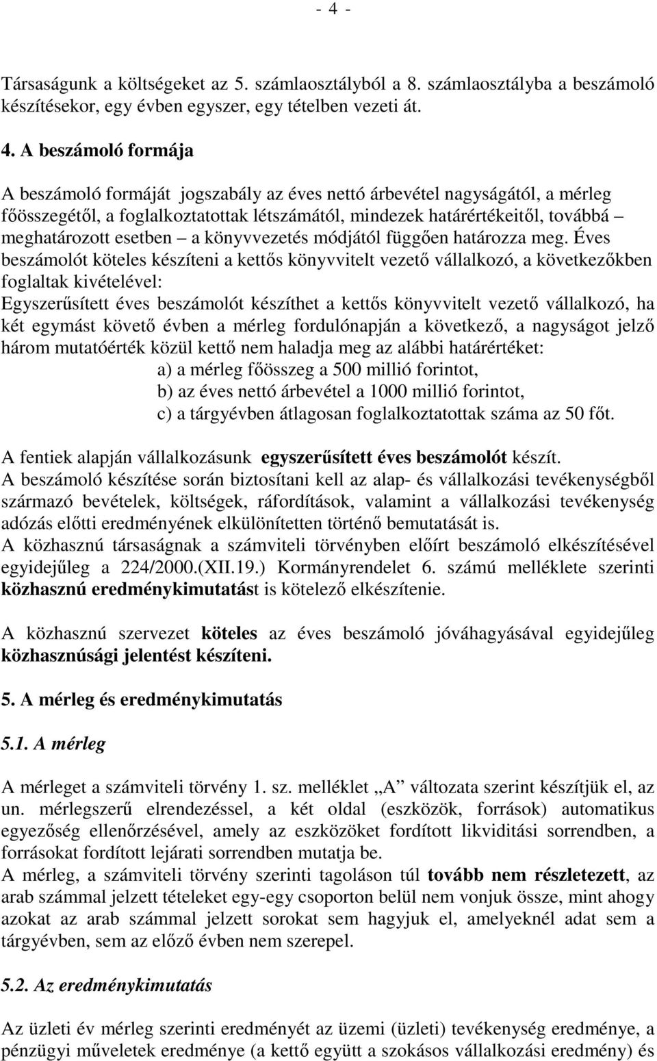 Éves beszámolót köteles készíteni a kettıs könyvvitelt vezetı vállalkozó, a következıkben foglaltak kivételével: Egyszerősített éves beszámolót készíthet a kettıs könyvvitelt vezetı vállalkozó, ha