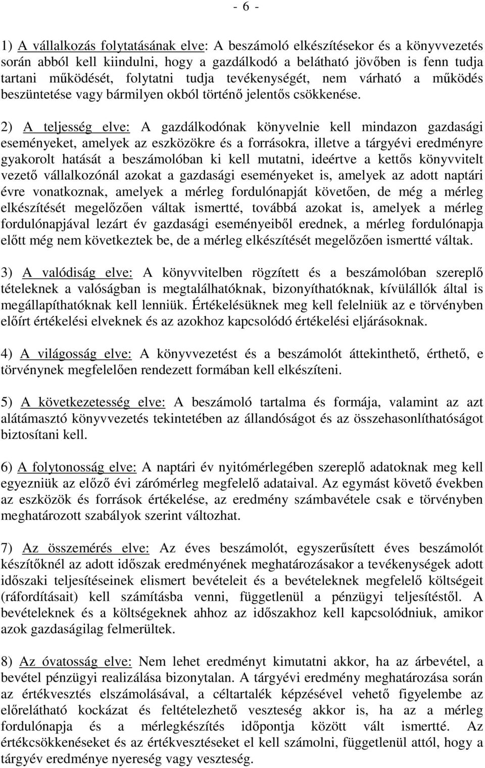 2) A teljesség elve: A gazdálkodónak könyvelnie kell mindazon gazdasági eseményeket, amelyek az eszközökre és a forrásokra, illetve a tárgyévi eredményre gyakorolt hatását a beszámolóban ki kell