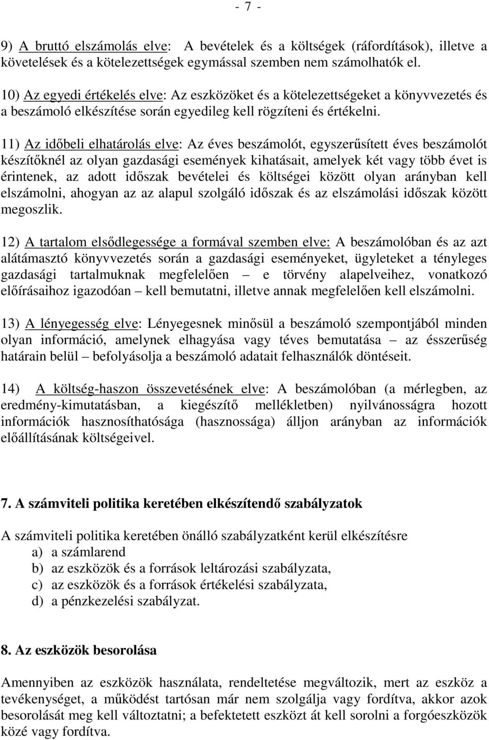 11) Az idıbeli elhatárolás elve: Az éves beszámolót, egyszerősített éves beszámolót készítıknél az olyan gazdasági események kihatásait, amelyek két vagy több évet is érintenek, az adott idıszak