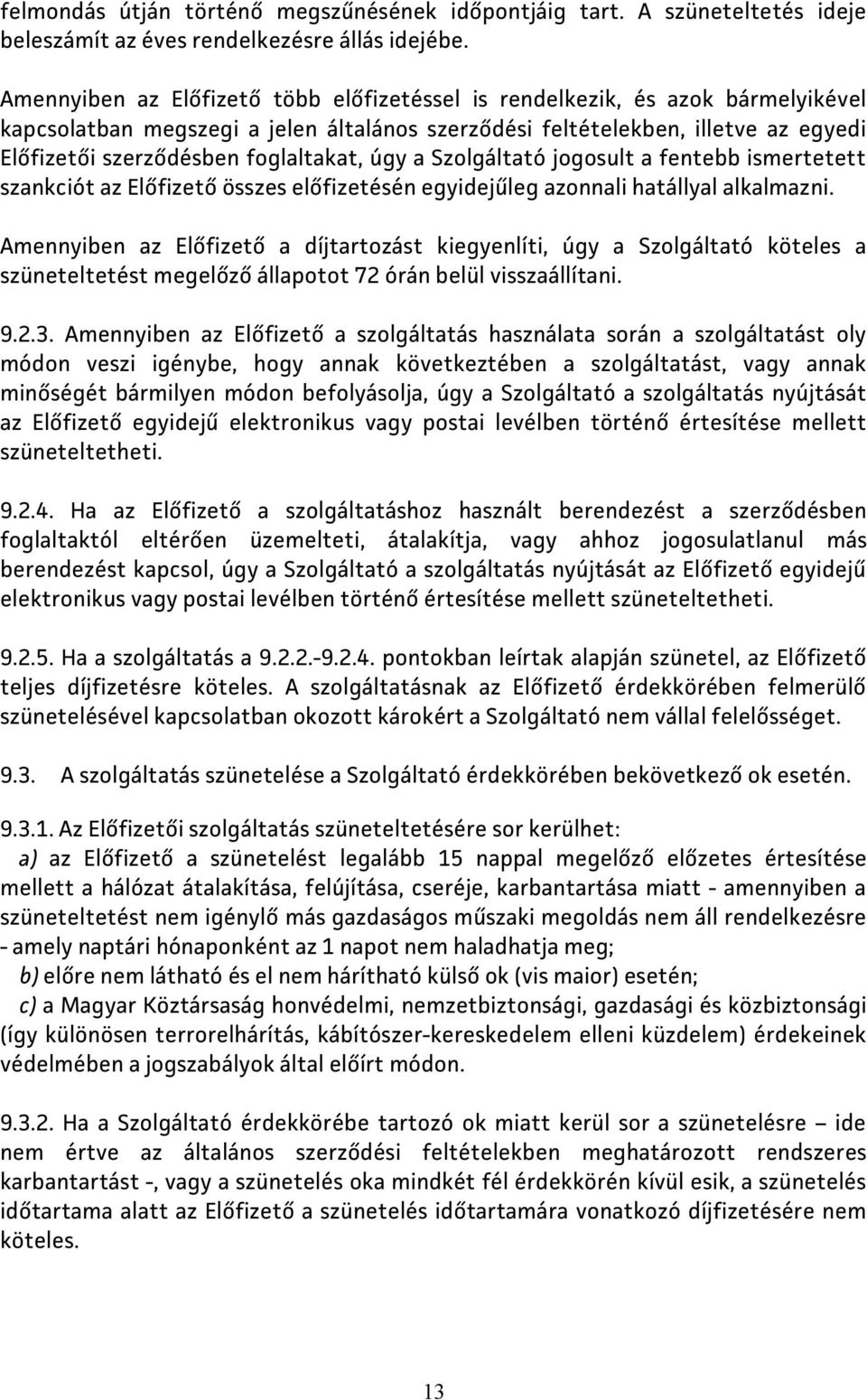 foglaltakat, úgy a Szolgáltató jogosult a fentebb ismertetett szankciót az Előfizető összes előfizetésén egyidejűleg azonnali hatállyal alkalmazni.