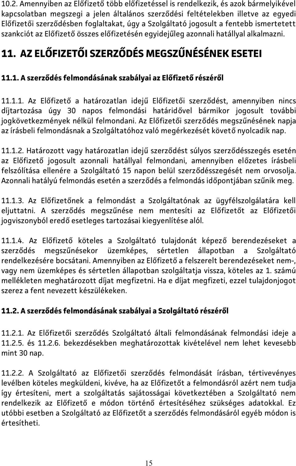 1. A szerződés felmondásának szabályai az Előfizető részéről 11.1.1. Az Előfizető a határozatlan idejű Előfizetői szerződést, amennyiben nincs díjtartozása úgy 30 napos felmondási határidővel bármikor jogosult további jogkövetkezmények nélkül felmondani.