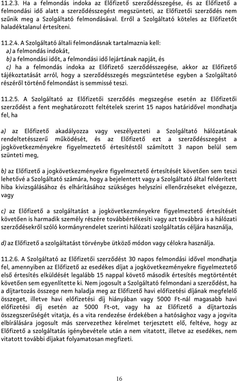 A Szolgáltató általi felmondásnak tartalmaznia kell: a) a felmondás indokát, b) a felmondási időt, a felmondási idő lejártának napját, és c) ha a felmondás indoka az Előfizető szerződésszegése, akkor