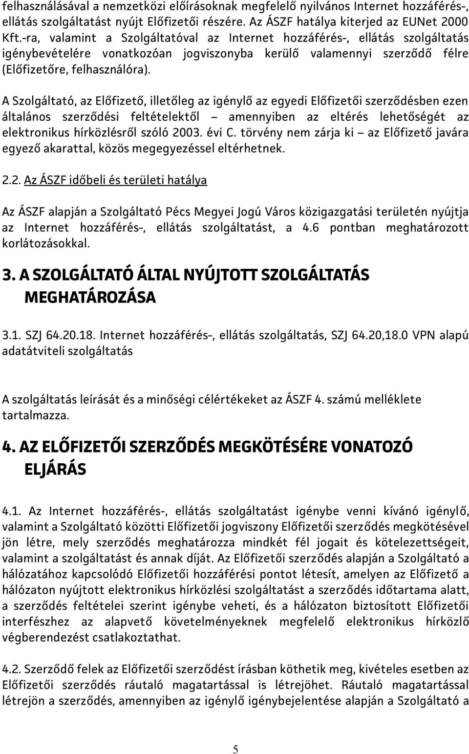 A Szolgáltató, az Előfizető, illetőleg az igénylő az egyedi Előfizetői szerződésben ezen általános szerződési feltételektől amennyiben az eltérés lehetőségét az elektronikus hírközlésről szóló 2003.