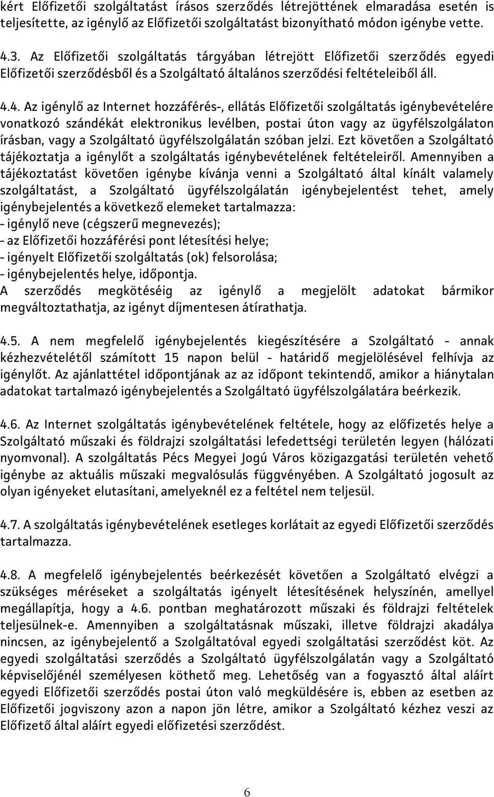 4. Az igénylő az Internet hozzáférés-, ellátás Előfizetői szolgáltatás igénybevételére vonatkozó szándékát elektronikus levélben, postai úton vagy az ügyfélszolgálaton írásban, vagy a Szolgáltató