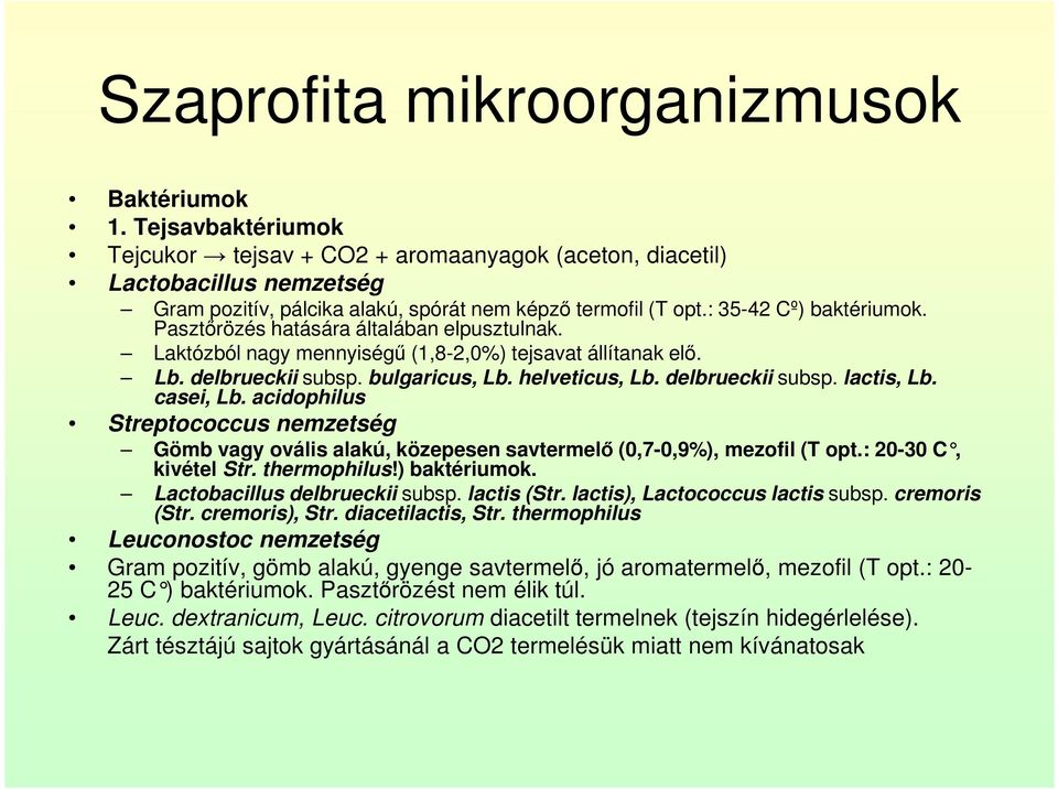 Pasztőrözés hatására általában elpusztulnak. Laktózból nagy mennyiségű (1,8-2,0%) tejsavat állítanak elő. Lb. delbrueckii subsp. bulgaricus, Lb. helveticus, Lb. delbrueckii subsp. lactis, Lb.