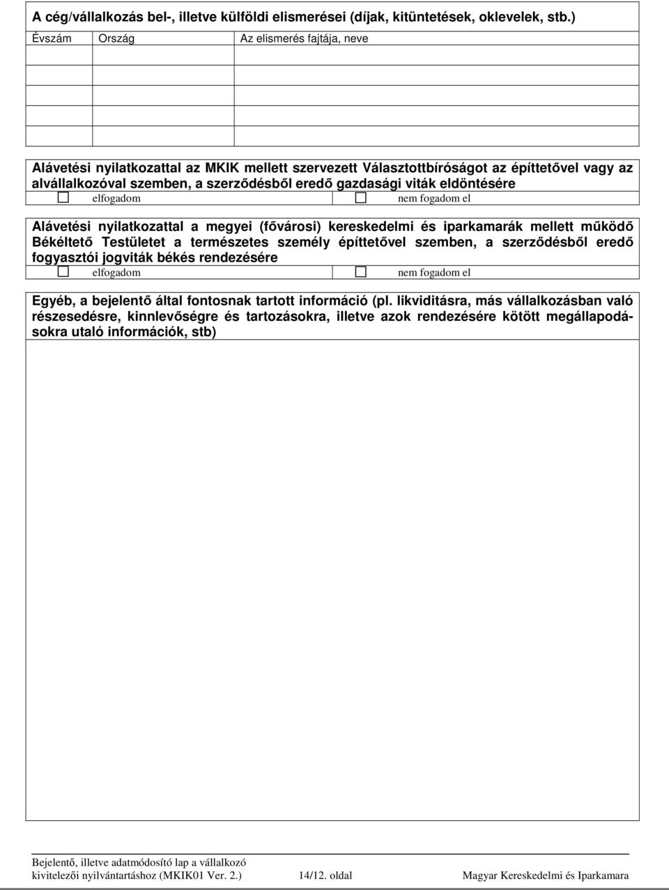 eldöntésére elfogadom nem fogadom el Alávetési nyilatkozattal a megyei (fıvárosi) kereskedelmi és iparkamarák mellett mőködı Békéltetı Testületet a természetes személy építtetıvel szemben, a