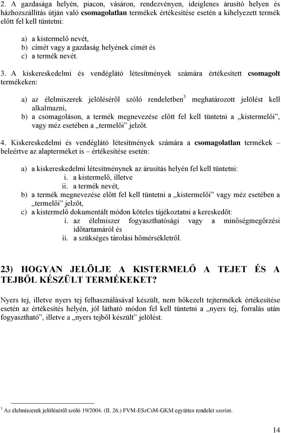 A kiskereskedelmi és vendéglátó létesítmények számára értékesített csomagolt termékeken: a) az élelmiszerek jelöléséről szóló rendeletben 3 meghatározott jelölést kell alkalmazni, b) a csomagoláson,