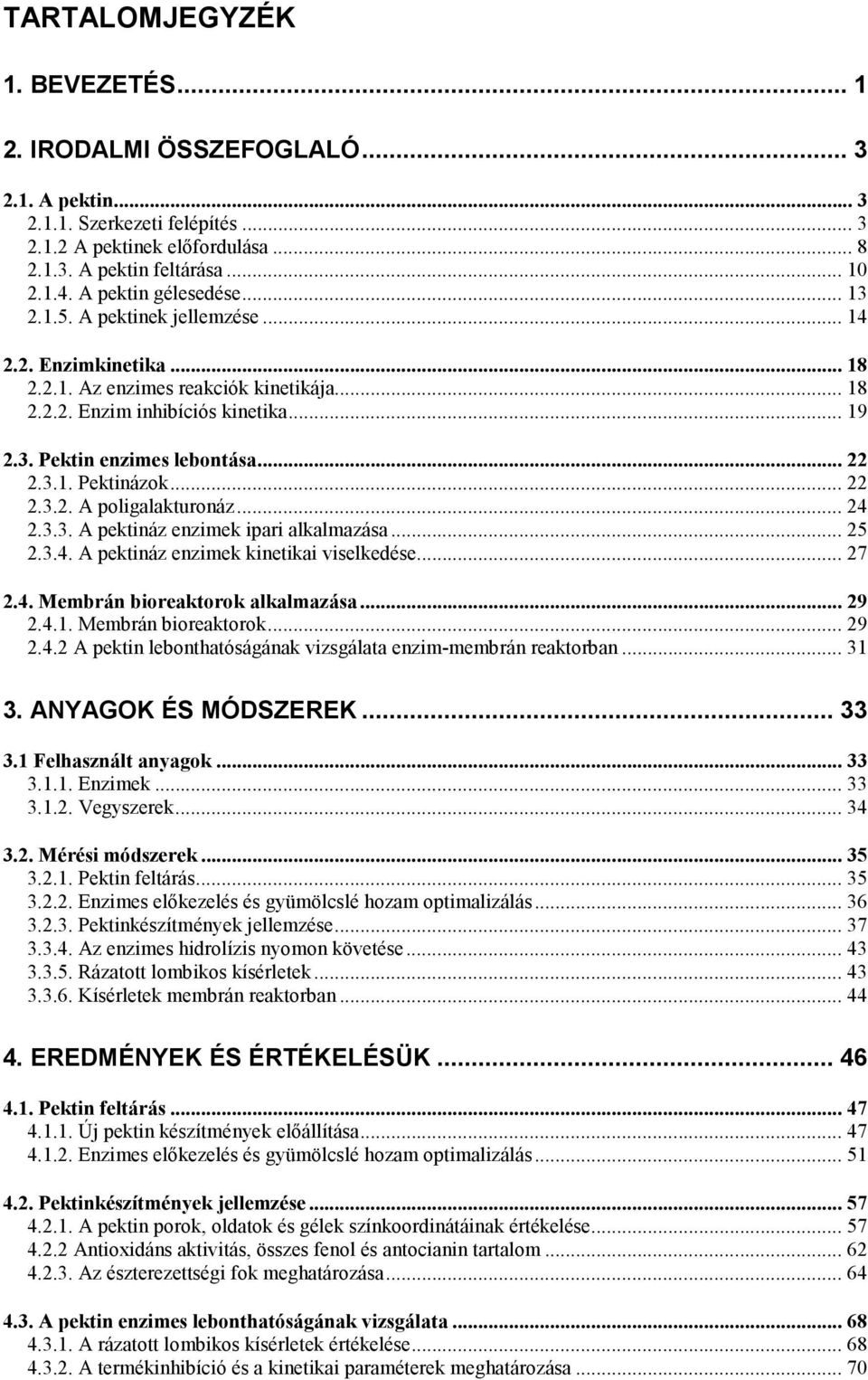 .. 22 2.3.1. Pektinázok... 22 2.3.2. A poligalakturonáz... 24 2.3.3. A pektináz enzimek ipari alkalmazása... 25 2.3.4. A pektináz enzimek kinetikai viselkedése... 27 2.4. Membrán bioreaktorok alkalmazása.