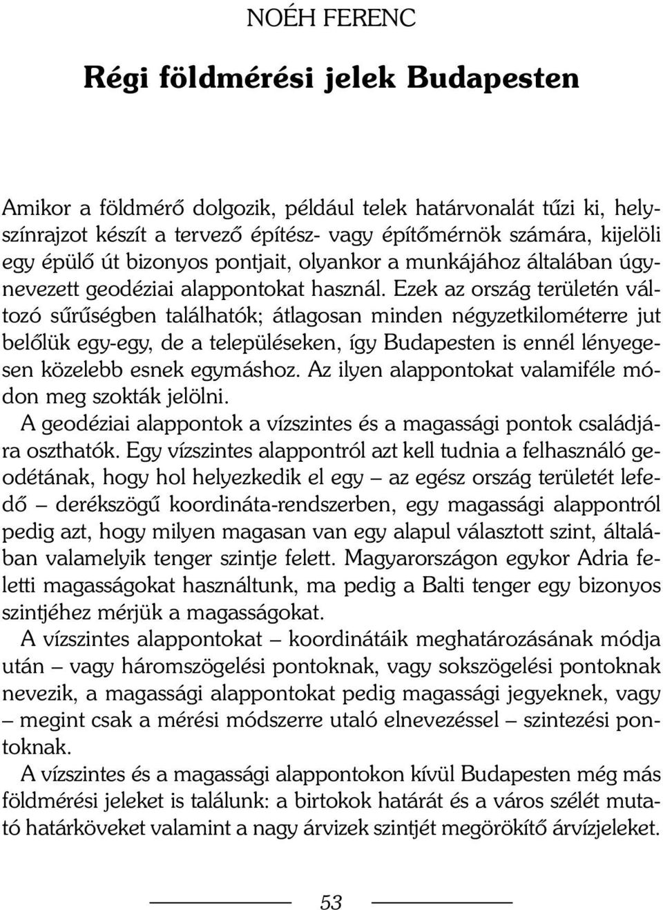 Ezek az ország területén változó sûrûségben találhatók; átlagosan minden négyzetkilométerre jut belõlük egy-egy, de a településeken, így Budapesten is ennél lényegesen közelebb esnek egymáshoz.