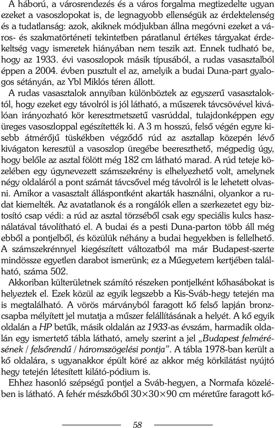 évi vasoszlopok másik típusából, a rudas vasasztalból éppen a 2004. évben pusztult el az, amelyik a budai Duna-part gyalogos sétányán, az Ybl Miklós téren állott.