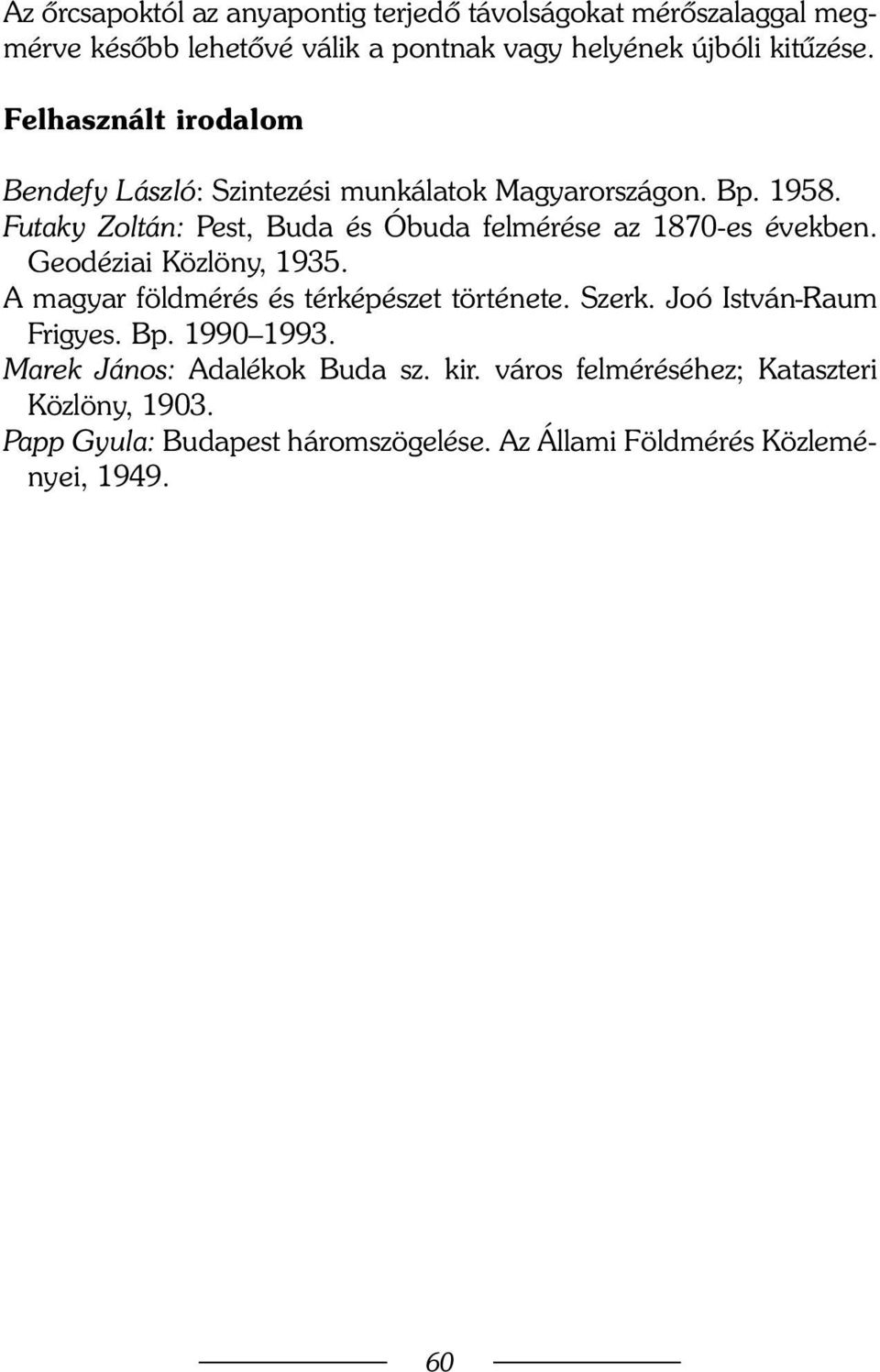 Futaky Zoltán: Pest, Buda és Óbuda felmérése az 1870-es években. Geodéziai Közlöny, 1935. A magyar földmérés és térképészet története. Szerk.