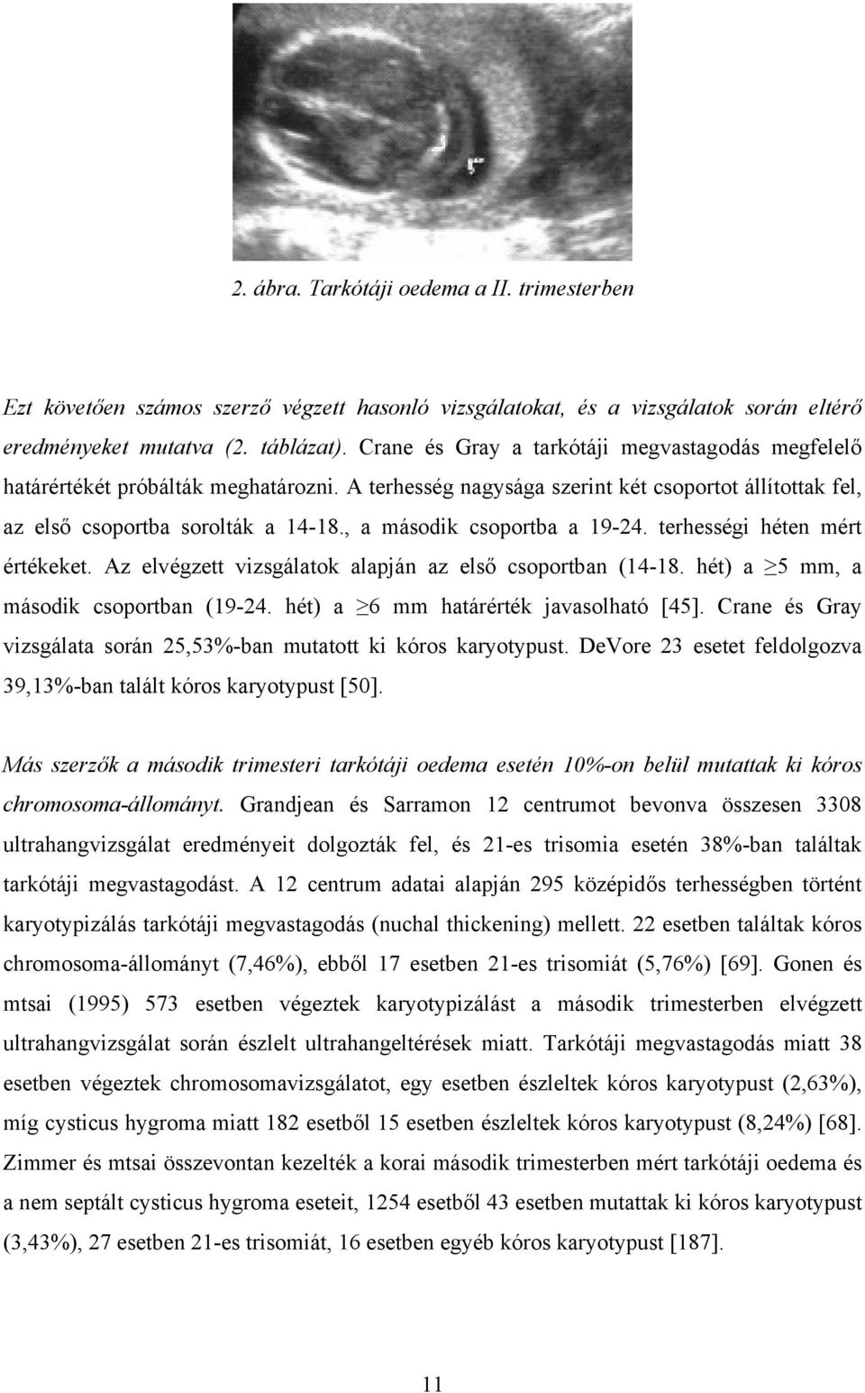 , a második csoportba a 19-24. terhességi héten mért értékeket. Az elvégzett vizsgálatok alapján az első csoportban (14-18. hét) a 5 mm, a második csoportban (19-24.