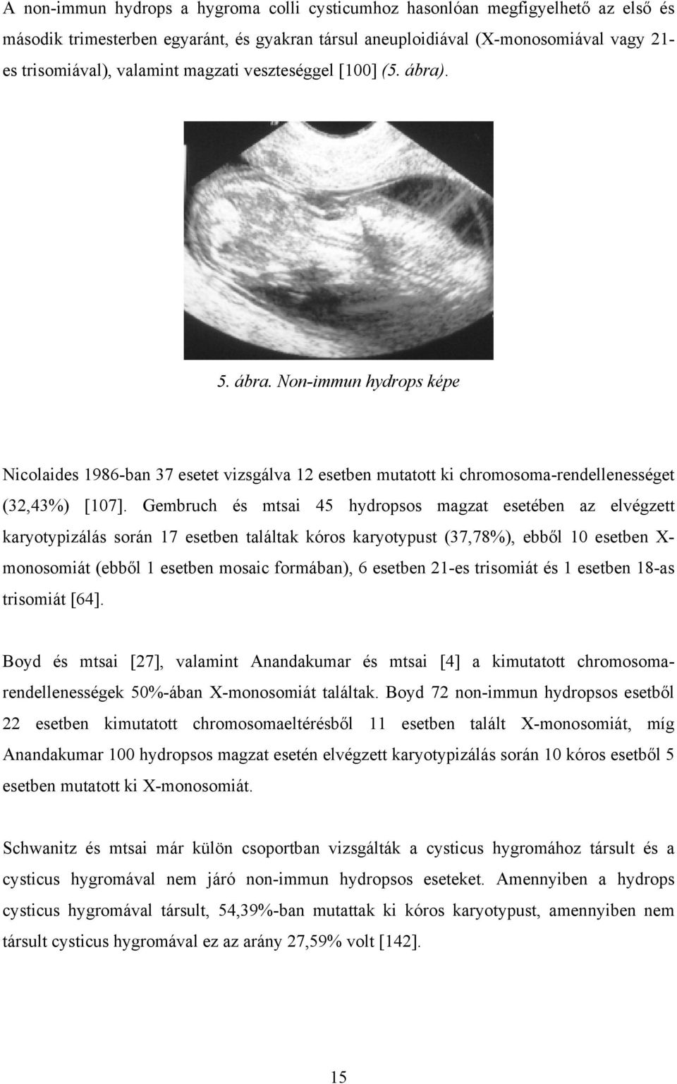 Gembruch és mtsai 45 hydropsos magzat esetében az elvégzett karyotypizálás során 17 esetben találtak kóros karyotypust (37,78%), ebből 10 esetben X- monosomiát (ebből 1 esetben mosaic formában), 6