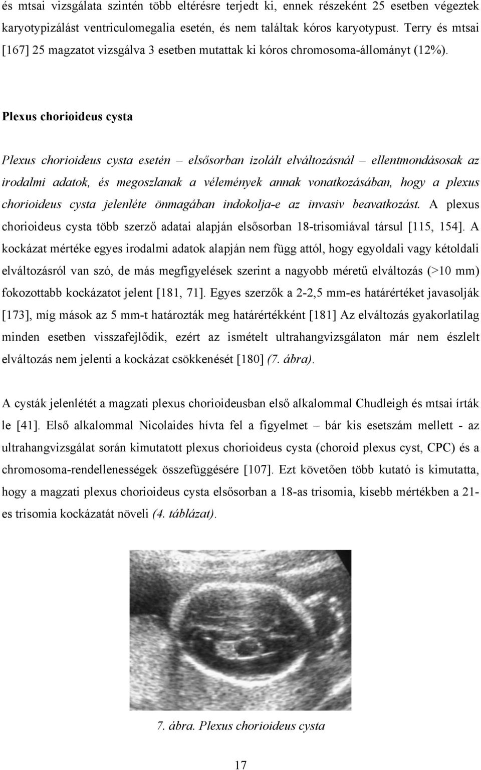 Plexus chorioideus cysta Plexus chorioideus cysta esetén elsősorban izolált elváltozásnál ellentmondásosak az irodalmi adatok, és megoszlanak a vélemények annak vonatkozásában, hogy a plexus