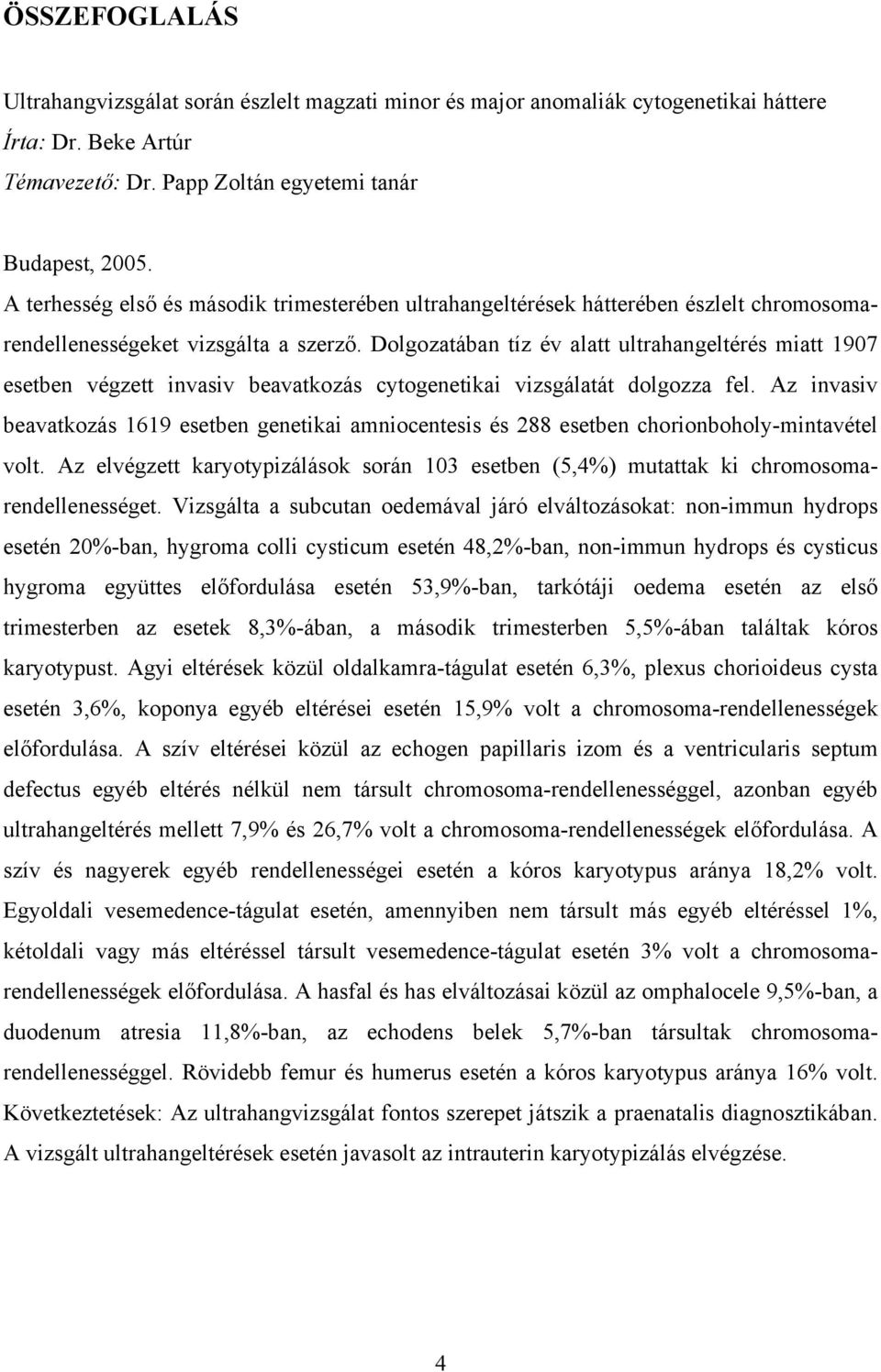 Dolgozatában tíz év alatt ultrahangeltérés miatt 1907 esetben végzett invasiv beavatkozás cytogenetikai vizsgálatát dolgozza fel.