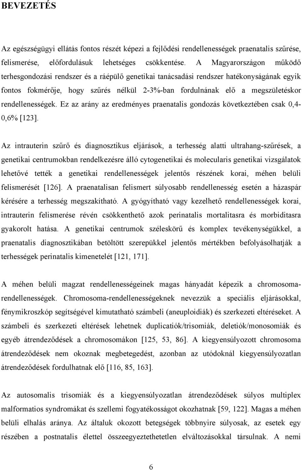 rendellenességek. Ez az arány az eredményes praenatalis gondozás következtében csak 0,4-0,6% [123].