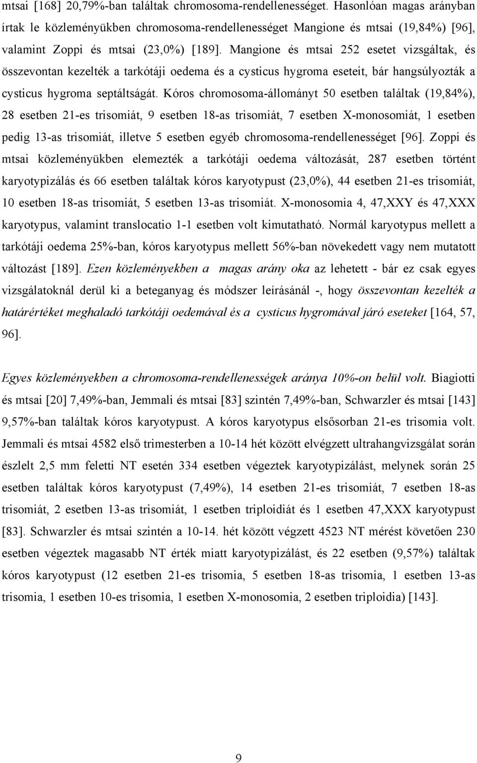 Mangione és mtsai 252 esetet vizsgáltak, és összevontan kezelték a tarkótáji oedema és a cysticus hygroma eseteit, bár hangsúlyozták a cysticus hygroma septáltságát.