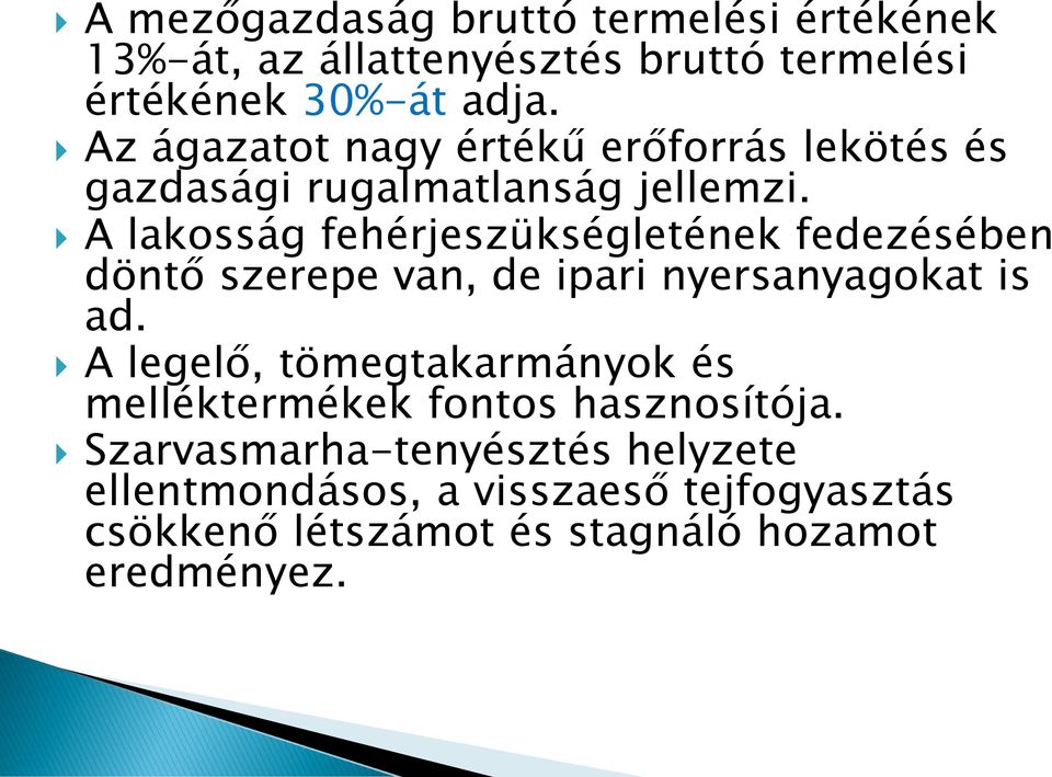 A lakosság fehérjeszükségletének fedezésében döntő szerepe van, de ipari nyersanyagokat is ad.