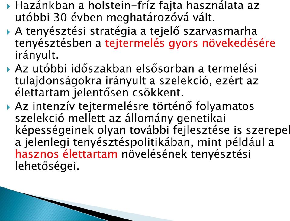 Az utóbbi időszakban elsősorban a termelési tulajdonságokra irányult a szelekció, ezért az élettartam jelentősen csökkent.