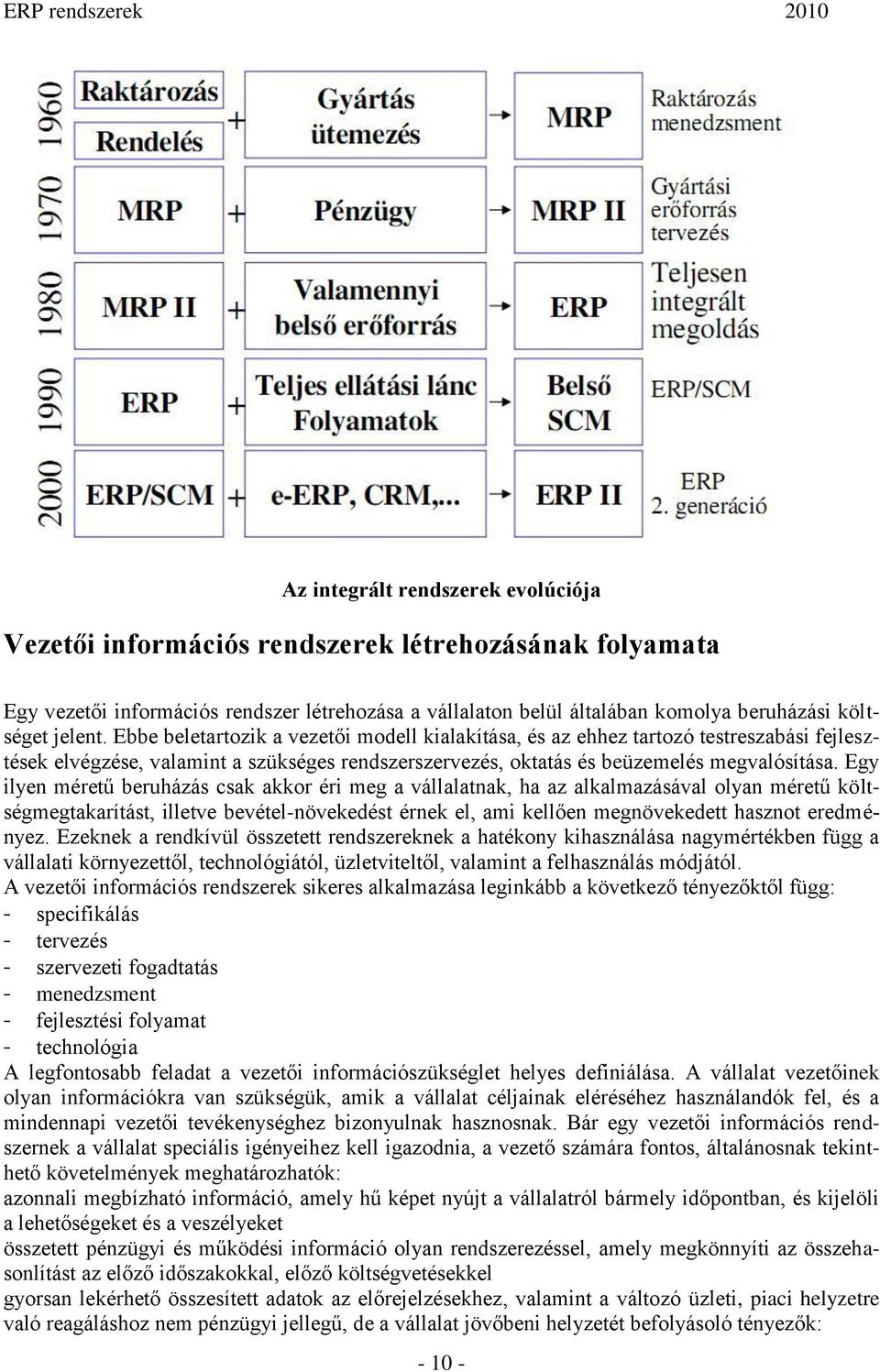 Egy ilyen méretű beruházás csak akkor éri meg a vállalatnak, ha az alkalmazásával olyan méretű költségmegtakarítást, illetve bevétel-növekedést érnek el, ami kellően megnövekedett hasznot eredményez.