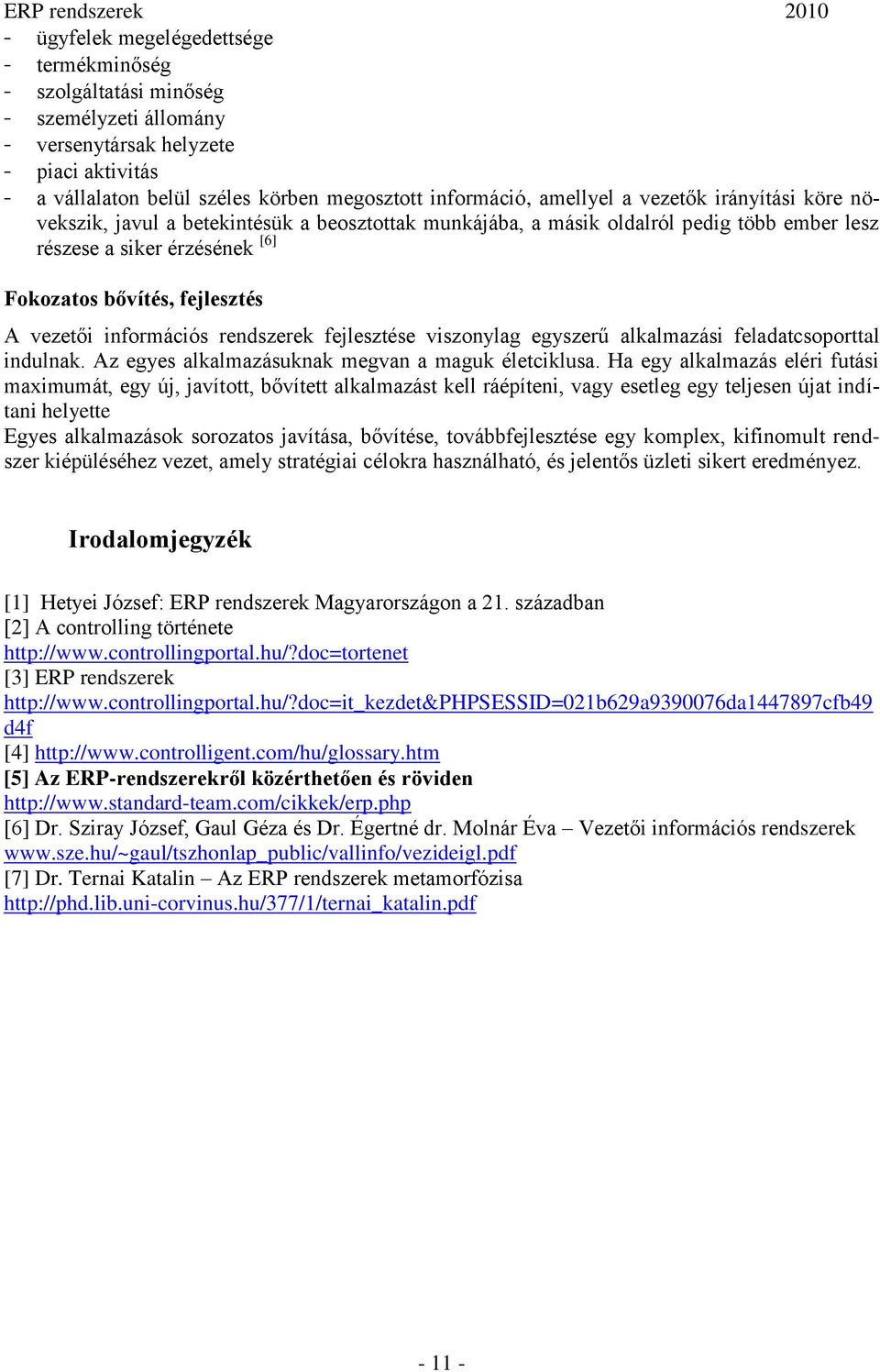 vezetői információs rendszerek fejlesztése viszonylag egyszerű alkalmazási feladatcsoporttal indulnak. Az egyes alkalmazásuknak megvan a maguk életciklusa.